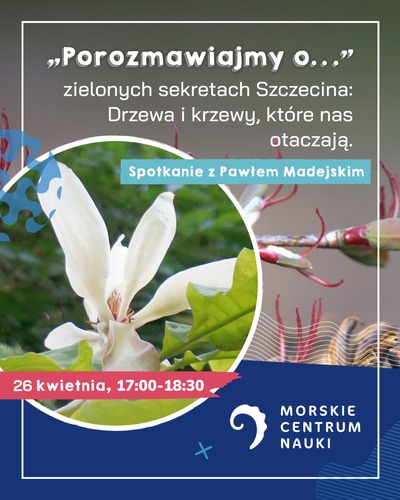 „Porozmawiajmy o…” zielonych sekretach Szczecina. Drzewa i krzewy, które nas otaczają. Spotkanie z Pawłem Madejskim.  17:00